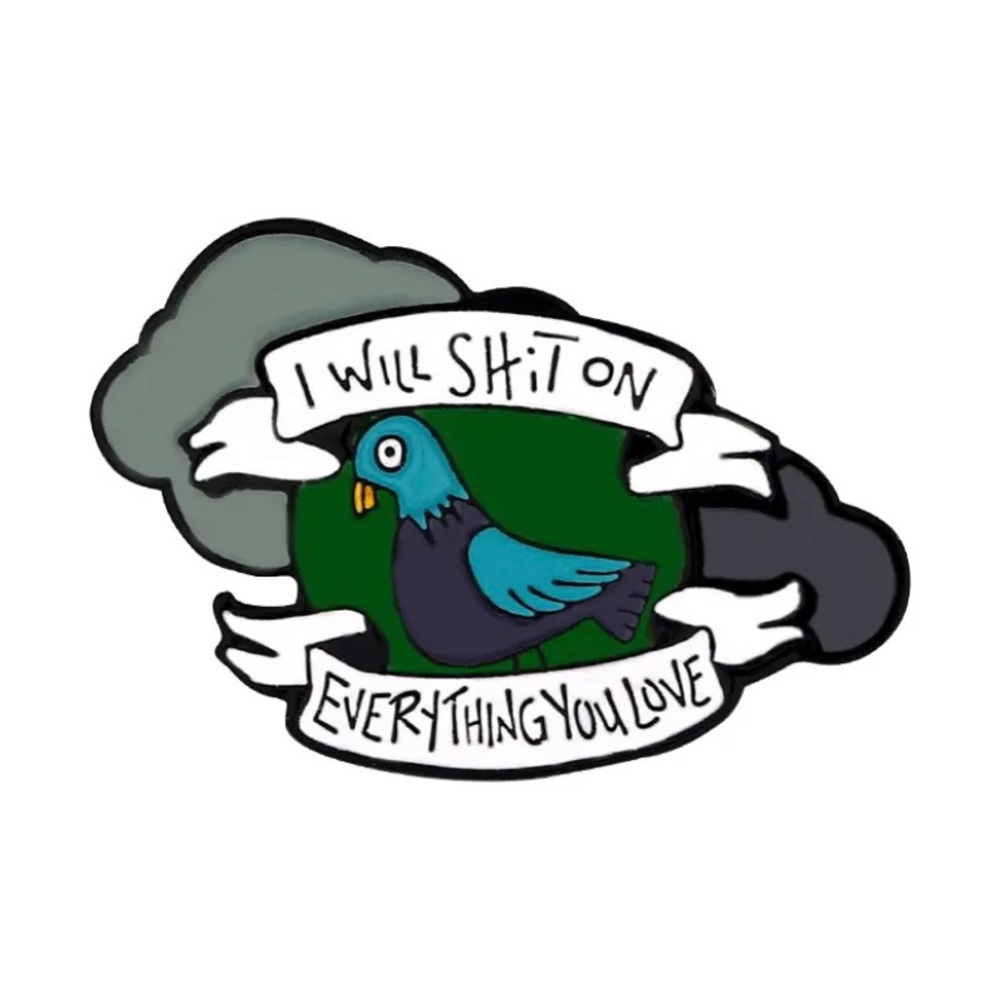 6/$30 Pigeon I Will Sh*t On Everything You Love Enamel Pin